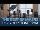 The Best Speakers for Your Home Gym