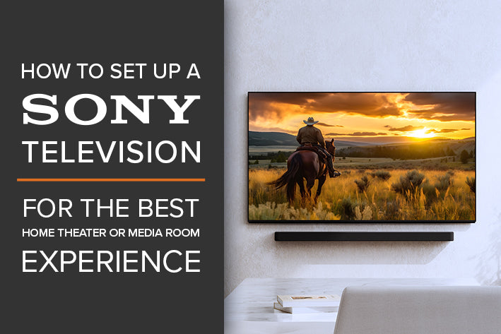 How to Set Up a Sony TV for the Best Home Theater or Media Room Experience